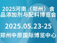 2025河南（郑州）食品添加剂与配料博览会