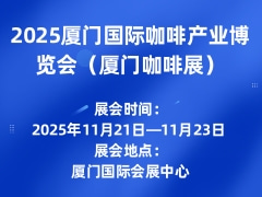 2025厦门国际咖啡产业博览会（厦门咖啡展）