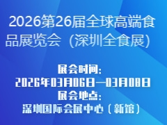 2026第26届全球高端食品展览会（深圳全食展）